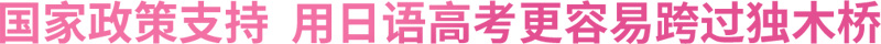 国家政策支持 用日语高考更容易跨过独木桥